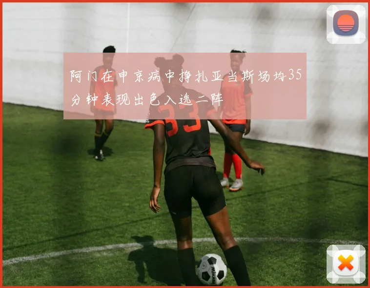 阿门在申京病中挣扎亚当斯场均35分钟表现出色入选二阵