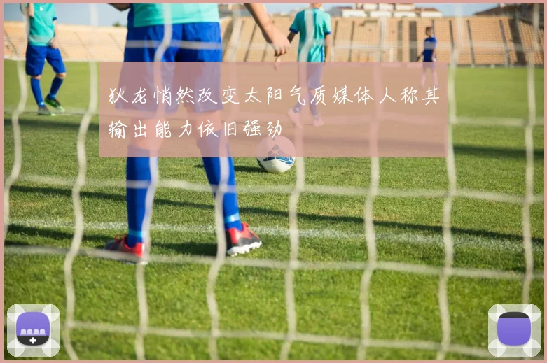 狄龙悄然改变太阳气质媒体人称其输出能力依旧强劲